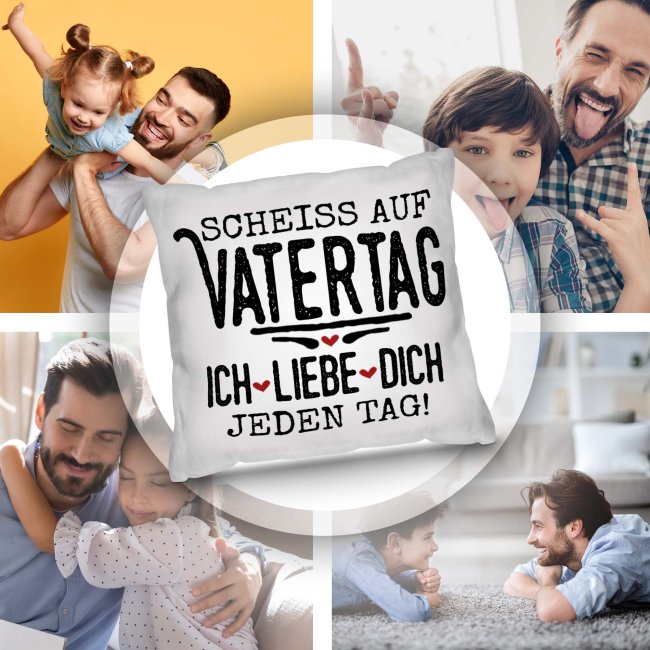 Kissen f&uuml;r Papa - Schei&szlig; auf Vatertag, ich liebe dich jeden Tag