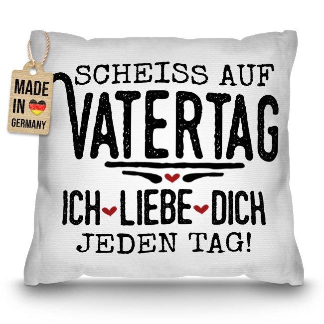 Kissen f&uuml;r Papa - Schei&szlig; auf Vatertag, ich liebe dich jeden Tag