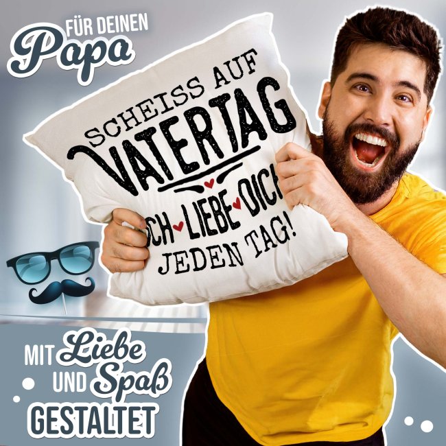 Kissen f&uuml;r Papa - Schei&szlig; auf Vatertag, ich liebe dich jeden Tag